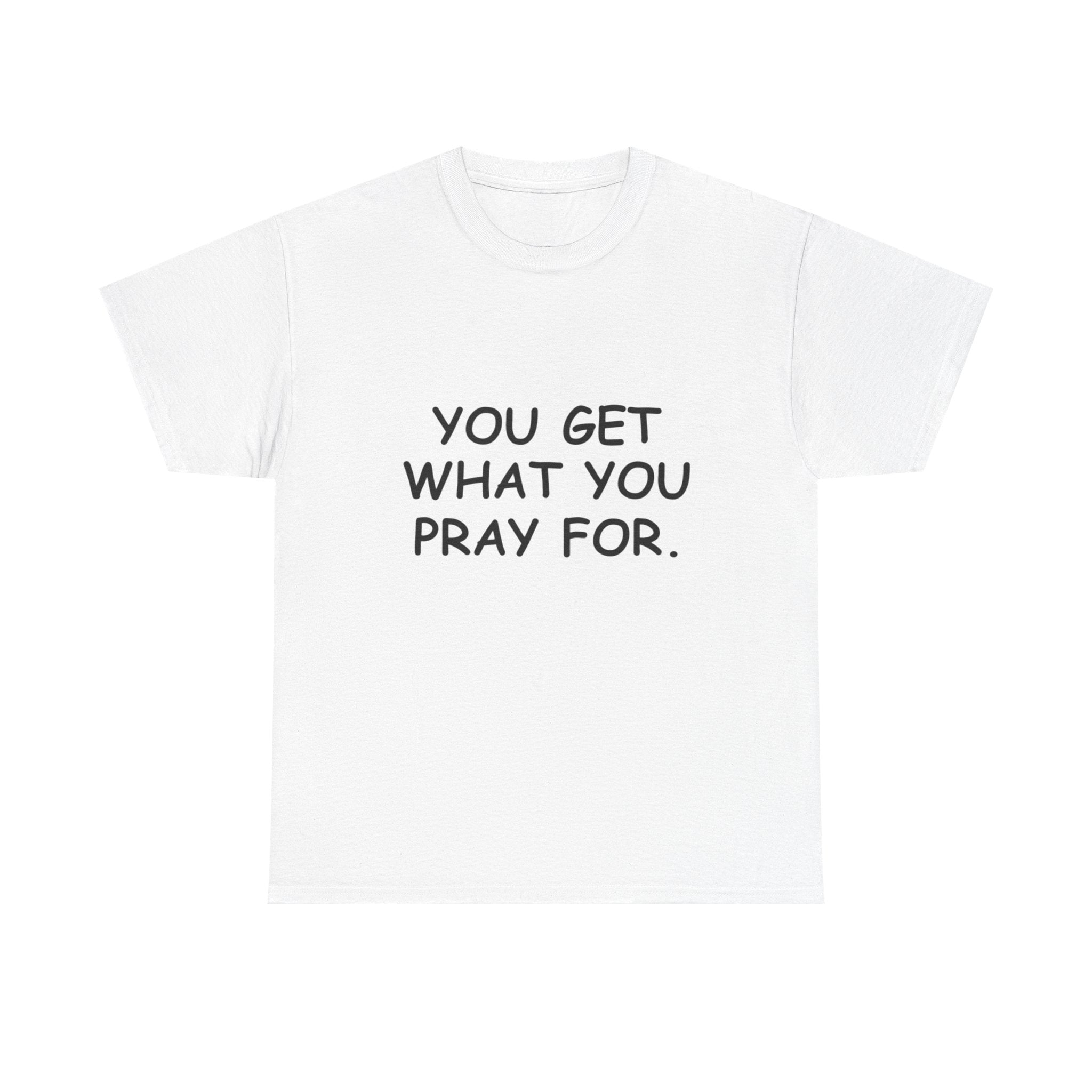 You Get What You Pray For