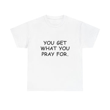 You Get What You Pray For